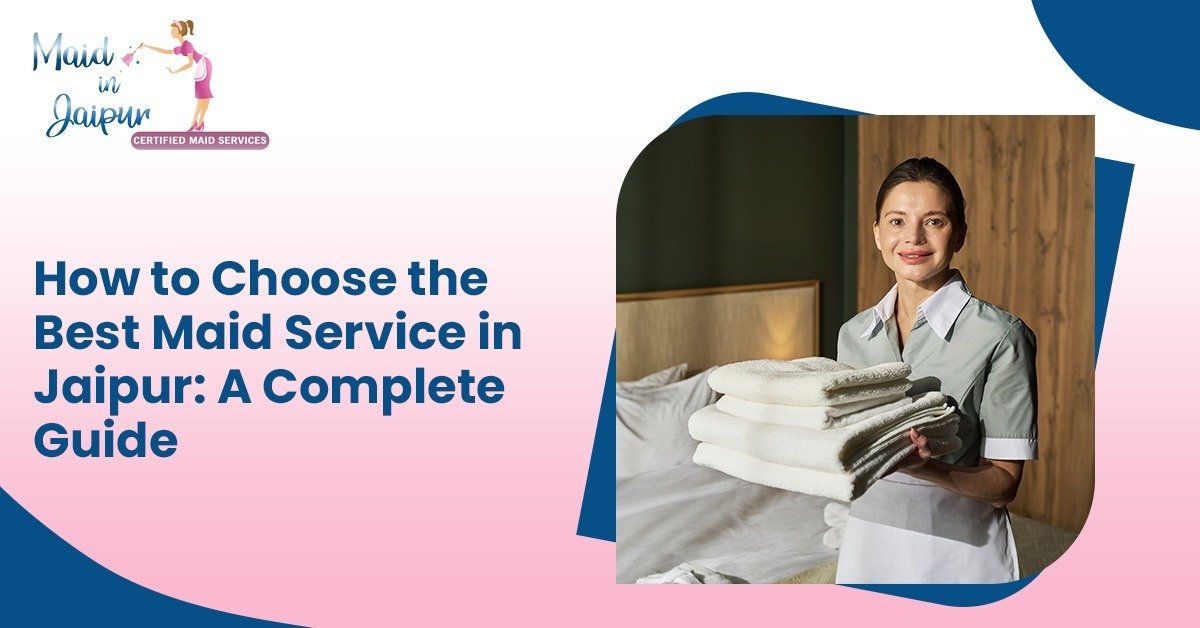 Choosing a Trusted Maid in Jaipur: Everything You Need to Know